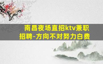 南昌夜场直招ktv兼职招聘-方向不对努力白费